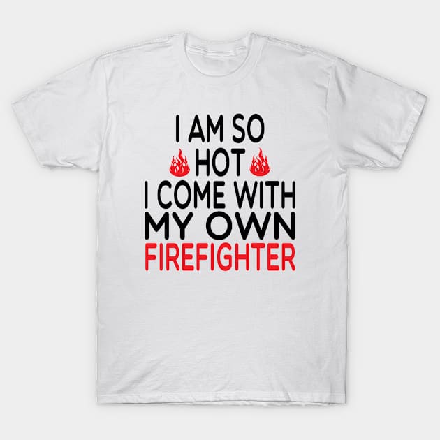 i am so hot i come with my own firefighter /Firefighter Gift /Fire Fighter / Firefighting Fireman Apparel Gift Wife Girlfriend - Funny Firefighter Gift watercolor style idea design T-Shirt by First look
